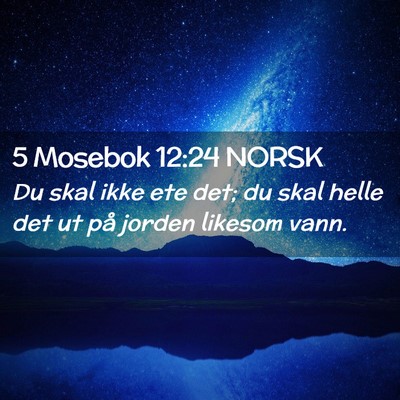 Picture 02 - 5 Mosebok 12:24 NORSK - Du skal ikke ete det; du skal helle det ut på - Bible Verse Picture