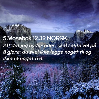 Picture 02 - 5 Mosebok 12:32 NORSK - Alt det jeg byder eder, skal I akte vel på å - Bible Verse Picture