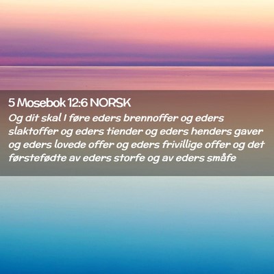 Picture 02 - 5 Mosebok 12:6 NORSK - Og dit skal I føre eders brennoffer og eders - Bible Verse Picture