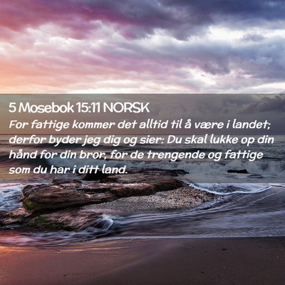 Picture 02 - 5 Mosebok 15:11 NORSK - For fattige kommer det alltid til å være i - Bible Verse Picture