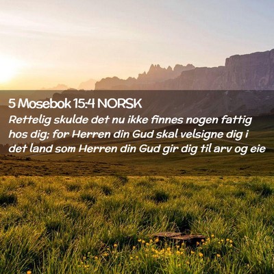 Picture 02 - 5 Mosebok 15:4 NORSK - Rettelig skulde det nu ikke finnes nogen fattig - Bible Verse Picture