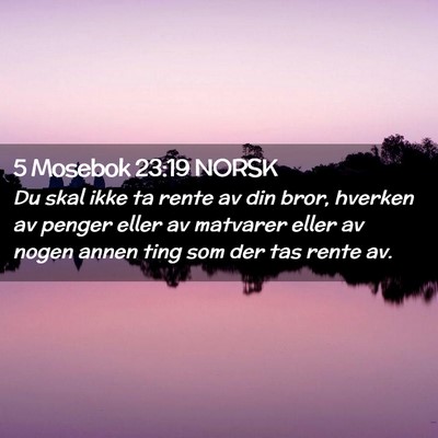 Picture 02 - 5 Mosebok 23:19 NORSK - Du skal ikke ta rente av din bror, hverken av - Bible Verse Picture