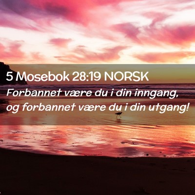 Picture 02 - 5 Mosebok 28:19 NORSK - Forbannet være du i din inngang, og forbannet - Bible Verse Picture