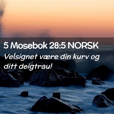 Picture 02 - 5 Mosebok 28:5 NORSK - Velsignet være din kurv og ditt - Bible Verse Picture