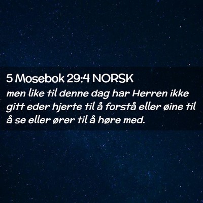Picture 02 - 5 Mosebok 29:4 NORSK - men like til denne dag har Herren ikke gitt eder - Bible Verse Picture