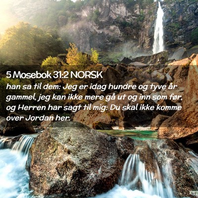 Picture 02 - 5 Mosebok 31:2 NORSK - han sa til dem: Jeg er idag hundre og tyve år - Bible Verse Picture