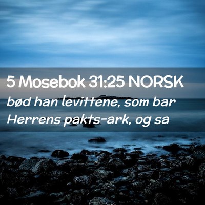 Picture 02 - 5 Mosebok 31:25 NORSK - bød han levittene, som bar Herrens pakts-ark, og - Bible Verse Picture