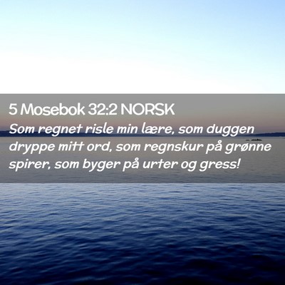 Picture 02 - 5 Mosebok 32:2 NORSK - Som regnet risle min lære, som duggen dryppe - Bible Verse Picture