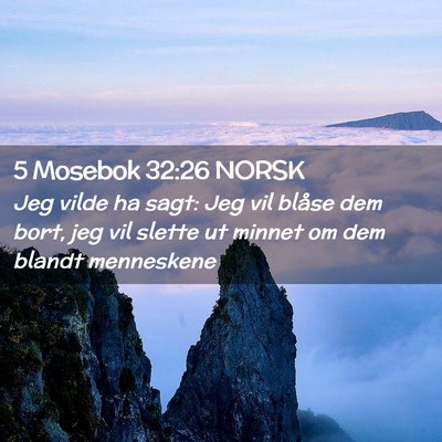Picture 02 - 5 Mosebok 32:26 NORSK - Jeg vilde ha sagt: Jeg vil blåse dem bort, jeg - Bible Verse Picture