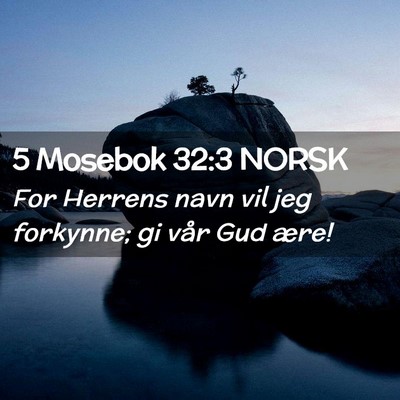 Picture 02 - 5 Mosebok 32:3 NORSK - For Herrens navn vil jeg forkynne; gi vår Gud - Bible Verse Picture