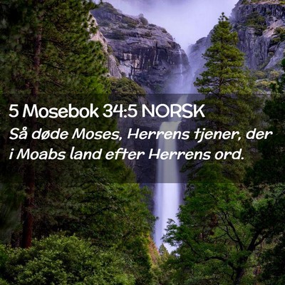 Picture 02 - 5 Mosebok 34:5 NORSK - Så døde Moses, Herrens tjener, der i Moabs land - Bible Verse Picture