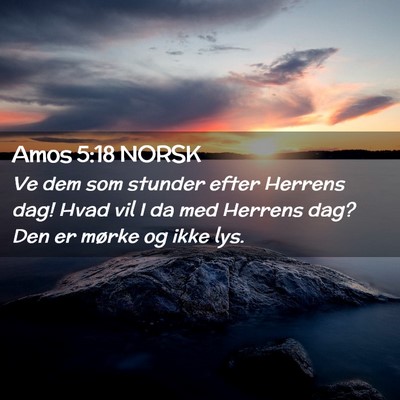 Picture 02 - Amos 5:18 NORSK - Ve dem som stunder efter Herrens dag! Hvad vil I - Bible Verse Picture
