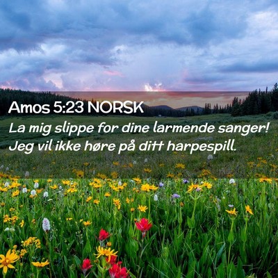 Picture 02 - Amos 5:23 NORSK - La mig slippe for dine larmende sanger! Jeg vil - Bible Verse Picture