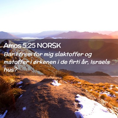 Picture 02 - Amos 5:25 NORSK - Bar I frem for mig slaktoffer og matoffer i - Bible Verse Picture