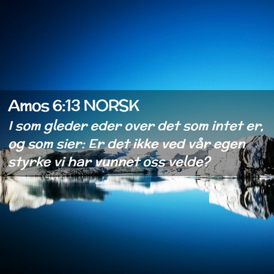 Picture 02 - Amos 6:13 NORSK - I som gleder eder over det som intet er, og som - Bible Verse Picture