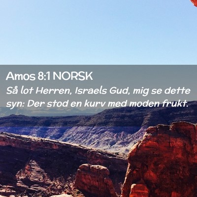 Picture 02 - Amos 8:1 NORSK - Så lot Herren, Israels Gud, mig se dette syn: - Bible Verse Picture