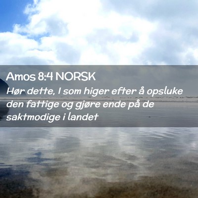 Picture 02 - Amos 8:4 NORSK - Hør dette, I som higer efter å opsluke den - Bible Verse Picture