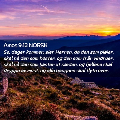 Picture 02 - Amos 9:13 NORSK - Se, dager kommer, sier Herren, da den som - Bible Verse Picture