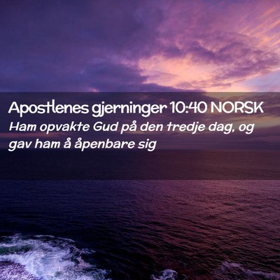 Picture 02 - Apostlenes gjerninger 10:40 NORSK - Ham opvakte Gud på den tredje dag, og gav ham å - Bible Verse Picture