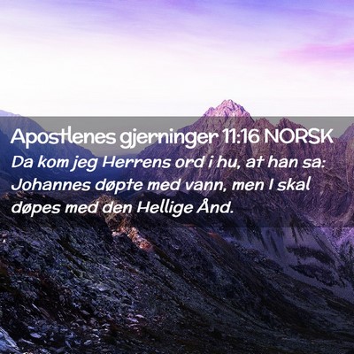 Picture 02 - Apostlenes gjerninger 11:16 NORSK - Da kom jeg Herrens ord i hu, at han sa: Johannes - Bible Verse Picture