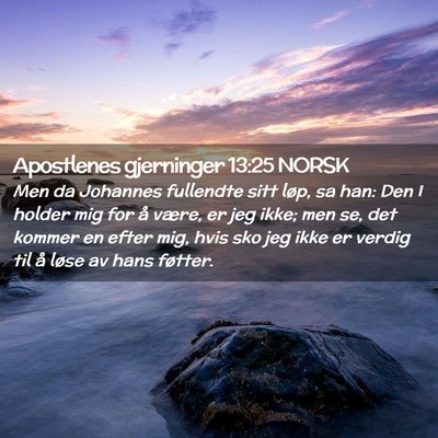 Picture 02 - Apostlenes gjerninger 13:25 NORSK - Men da Johannes fullendte sitt løp, sa han: Den - Bible Verse Picture
