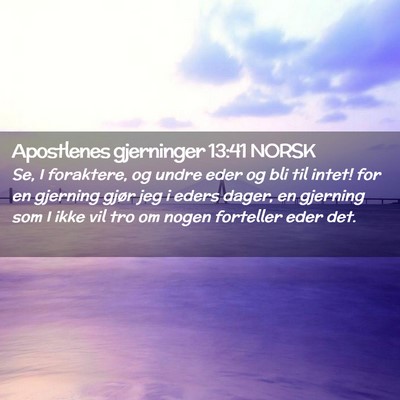 Picture 02 - Apostlenes gjerninger 13:41 NORSK - Se, I foraktere, og undre eder og bli til intet! - Bible Verse Picture