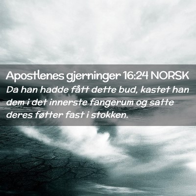 Picture 02 - Apostlenes gjerninger 16:24 NORSK - Da han hadde fått dette bud, kastet han dem i - Bible Verse Picture