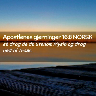 Picture 02 - Apostlenes gjerninger 16:8 NORSK - så drog de da utenom Mysia og drog ned til - Bible Verse Picture