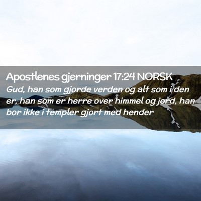 Picture 02 - Apostlenes gjerninger 17:24 NORSK - Gud, han som gjorde verden og alt som i den er, - Bible Verse Picture