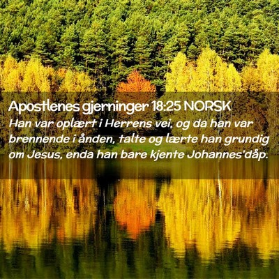 Picture 02 - Apostlenes gjerninger 18:25 NORSK - Han var oplært i Herrens vei, og da han var - Bible Verse Picture