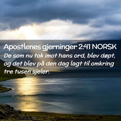 Picture 02 - Apostlenes gjerninger 2:41 NORSK - De som nu tok imot hans ord, blev døpt, og det - Bible Verse Picture