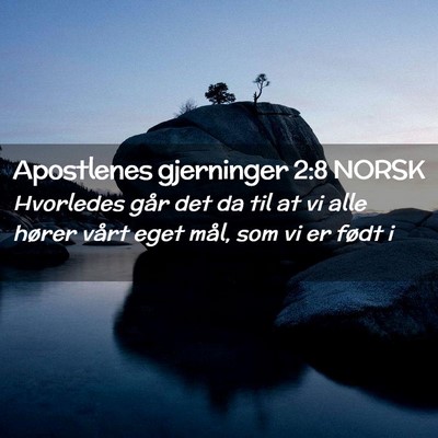 Picture 02 - Apostlenes gjerninger 2:8 NORSK - Hvorledes går det da til at vi alle hører vårt - Bible Verse Picture