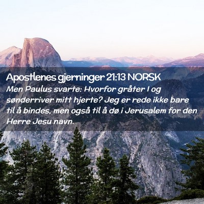 Picture 02 - Apostlenes gjerninger 21:13 NORSK - Men Paulus svarte: Hvorfor gråter I og - Bible Verse Picture