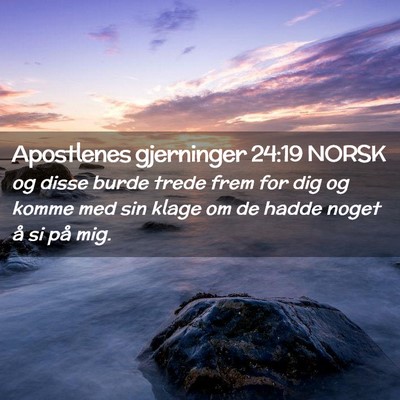 Picture 02 - Apostlenes gjerninger 24:19 NORSK - og disse burde trede frem for dig og komme med - Bible Verse Picture
