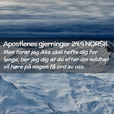 Picture 02 - Apostlenes gjerninger 24:4 NORSK - Men forat jeg ikke skal hefte dig for lenge, ber - Bible Verse Picture