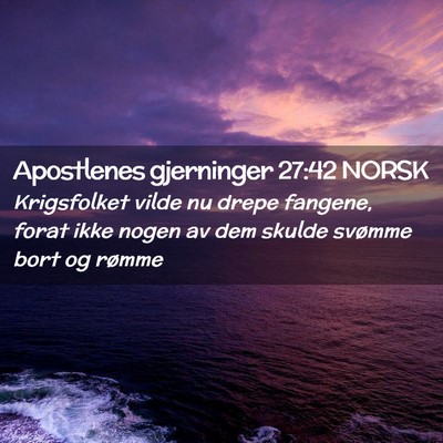 Picture 02 - Apostlenes gjerninger 27:42 NORSK - Krigsfolket vilde nu drepe fangene, forat ikke - Bible Verse Picture