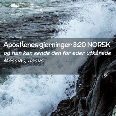 Picture 02 - Apostlenes gjerninger 3:20 NORSK - og han kan sende den for eder utkårede Messias, - Bible Verse Picture