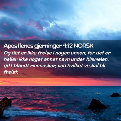 Picture 02 - Apostlenes gjerninger 4:12 NORSK - Og det er ikke frelse i nogen annen; for det er - Bible Verse Picture