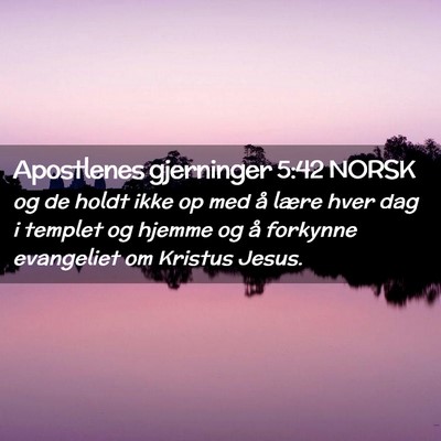 Picture 02 - Apostlenes gjerninger 5:42 NORSK - og de holdt ikke op med å lære hver dag i - Bible Verse Picture