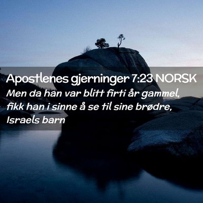 Picture 02 - Apostlenes gjerninger 7:23 NORSK - Men da han var blitt firti år gammel, fikk han i - Bible Verse Picture