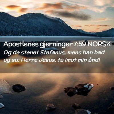 Picture 02 - Apostlenes gjerninger 7:59 NORSK - Og de stenet Stefanus, mens han bad og sa: Herre - Bible Verse Picture