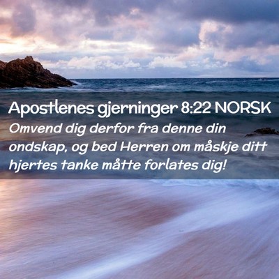 Picture 02 - Apostlenes gjerninger 8:22 NORSK - Omvend dig derfor fra denne din ondskap, og bed - Bible Verse Picture
