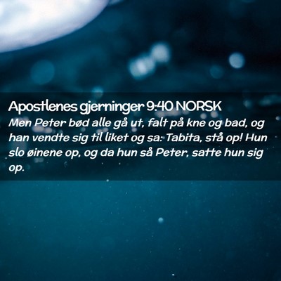 Picture 02 - Apostlenes gjerninger 9:40 NORSK - Men Peter bød alle gå ut, falt på kne og bad, - Bible Verse Picture
