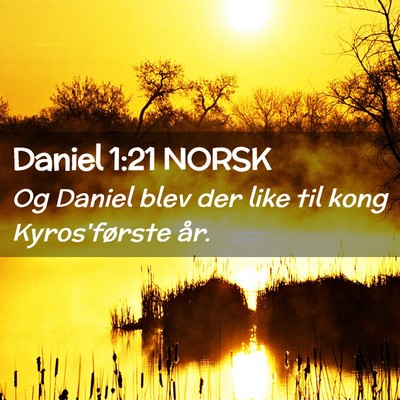 Picture 02 - Daniel 1:21 NORSK - Og Daniel blev der like til kong Kyros'første - Bible Verse Picture