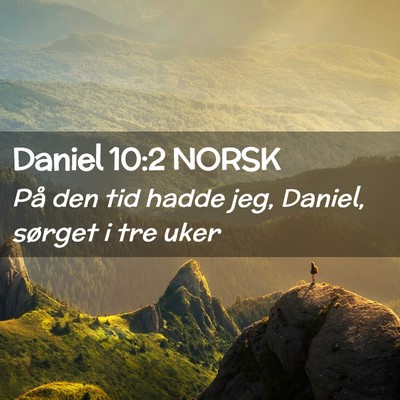 Picture 02 - Daniel 10:2 NORSK - På den tid hadde jeg, Daniel, sørget i tre - Bible Verse Picture