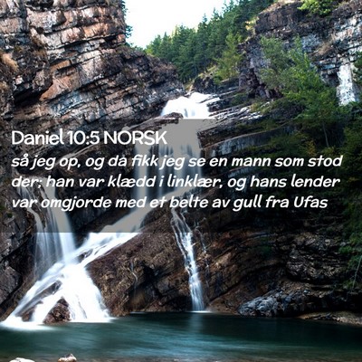 Picture 02 - Daniel 10:5 NORSK - så jeg op, og da fikk jeg se en mann som stod - Bible Verse Picture