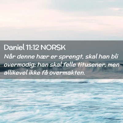 Picture 02 - Daniel 11:12 NORSK - Når denne hær er sprengt, skal han bli - Bible Verse Picture