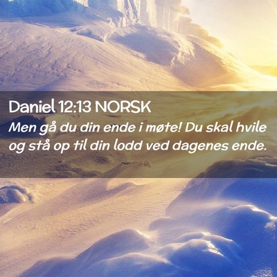 Picture 02 - Daniel 12:13 NORSK - Men gå du din ende i møte! Du skal hvile og - Bible Verse Picture
