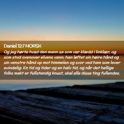 Picture 02 - Daniel 12:7 NORSK - Og jeg hørte hvad den mann sa som var klædd i - Bible Verse Picture