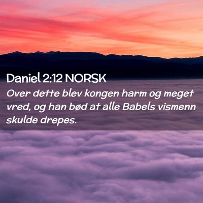 Picture 02 - Daniel 2:12 NORSK - Over dette blev kongen harm og meget vred, og han - Bible Verse Picture